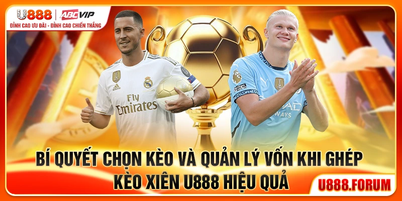 Bí quyết chọn kèo và quản lý vốn khi ghép kèo xiên U888 hiệu quả