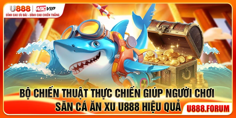 Bộ chiến thuật thực chiến giúp người chơi săn cá ăn xu U888 hiệu quả