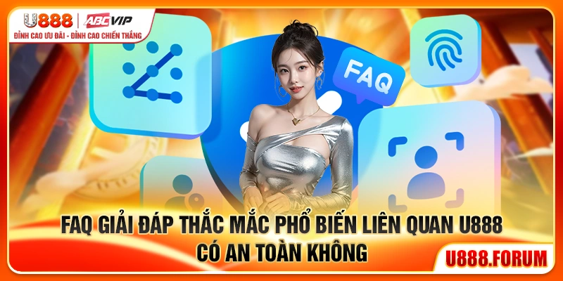 FAQ: Câu hỏi thường gặp về độ an toàn của U888