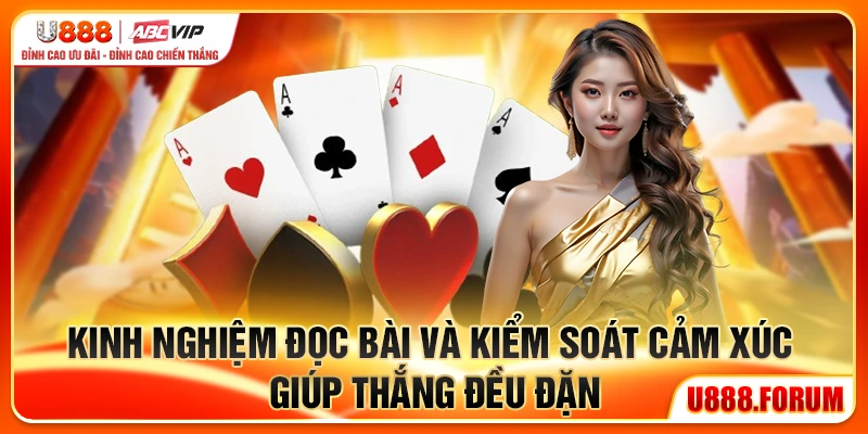 Kinh nghiệm đọc bài và kiểm soát cảm xúc giúp thắng đều đặn
