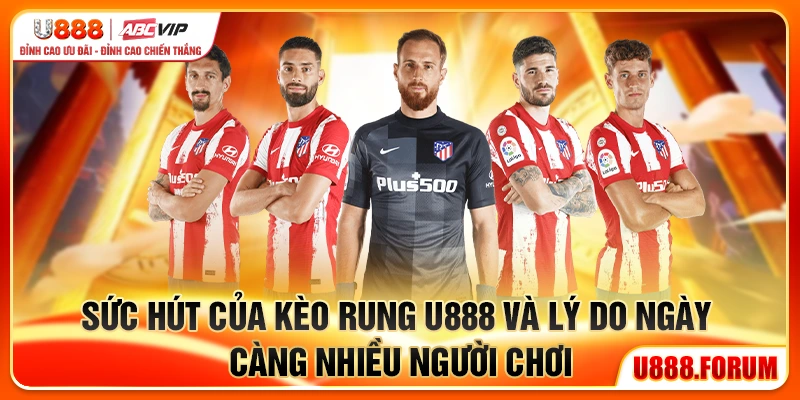 Sức hút của kèo rung U888 và lý do ngày càng nhiều người chơi